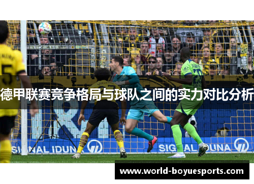 德甲联赛竞争格局与球队之间的实力对比分析 德甲联赛竞争格局与球队之间的实力对比分析