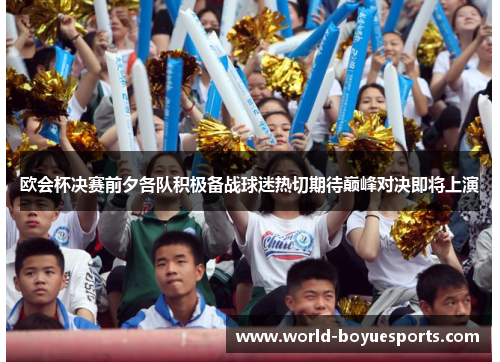 欧会杯决赛前夕各队积极备战球迷热切期待巅峰对决即将上演