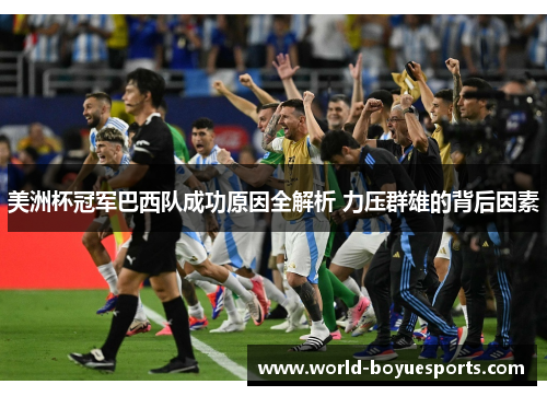 美洲杯冠军巴西队成功原因全解析 力压群雄的背后因素