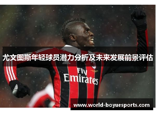 尤文图斯年轻球员潜力分析及未来发展前景评估