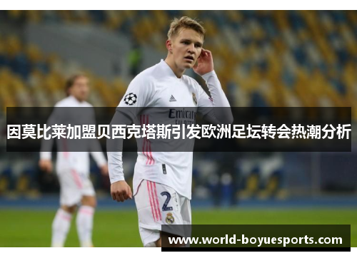 因莫比莱加盟贝西克塔斯引发欧洲足坛转会热潮分析 因莫比莱加盟贝西克塔斯引发欧洲足坛转会热潮分析