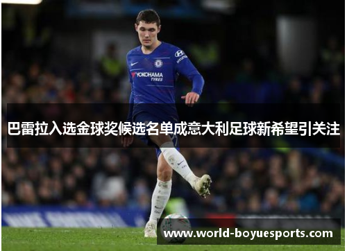 巴雷拉入选金球奖候选名单成意大利足球新希望引关注 巴雷拉入选金球奖候选名单成意大利足球新希望引关注