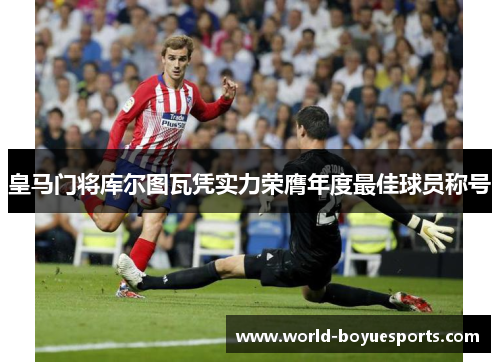 皇马门将库尔图瓦凭实力荣膺年度最佳球员称号