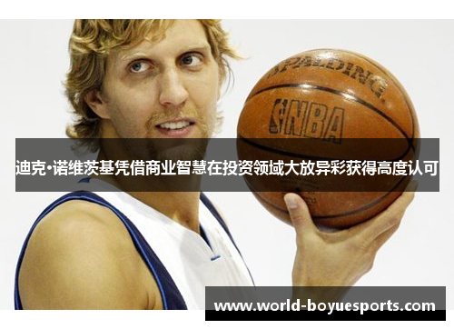 迪克·诺维茨基凭借商业智慧在投资领域大放异彩获得高度认可
